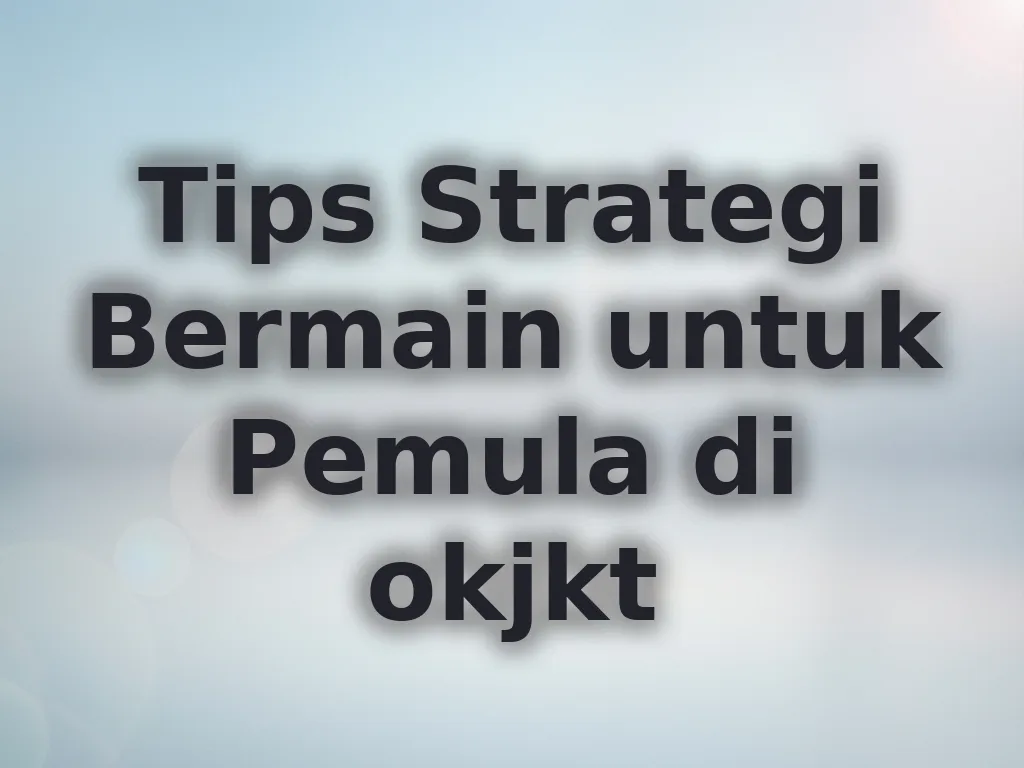 Tips Strategi Bermain untuk Pemula di okjkt
