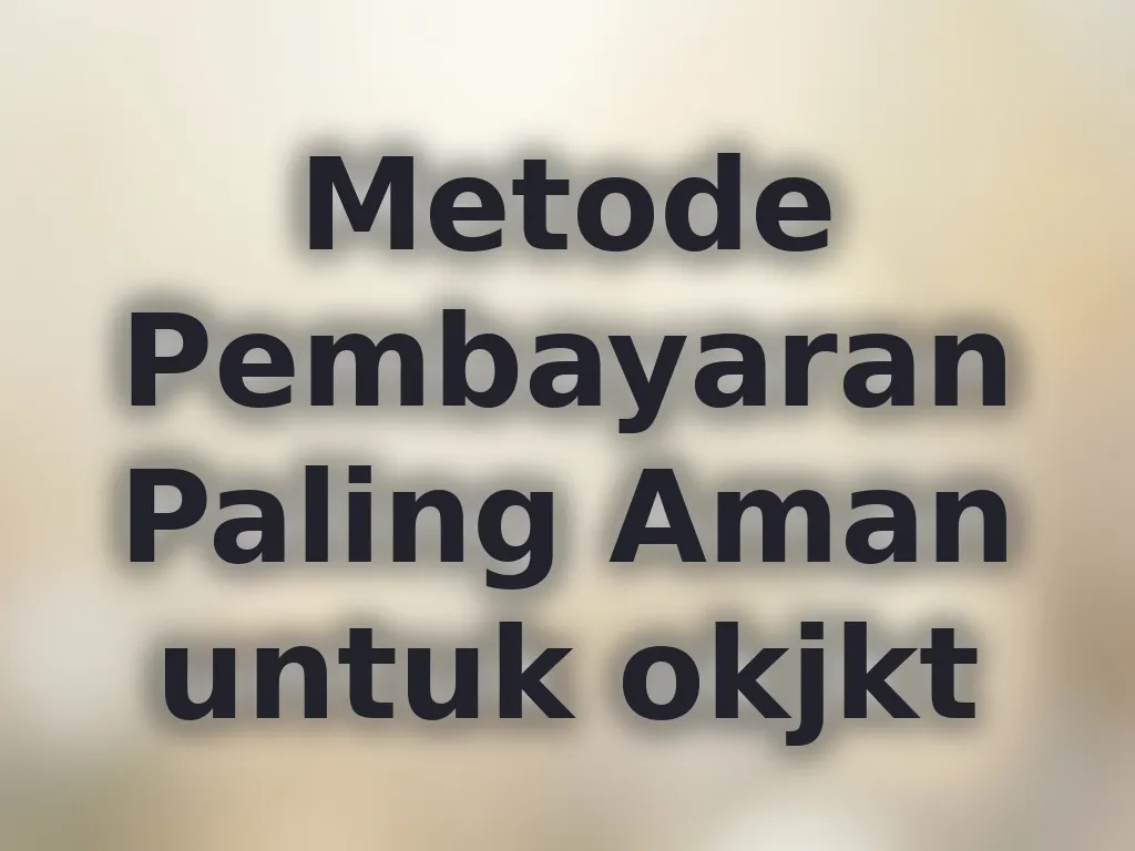 Metode Pembayaran Paling Aman untuk okjkt