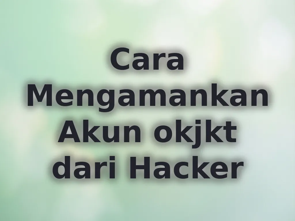 Cara Mengamankan Akun okjkt dari Hacker