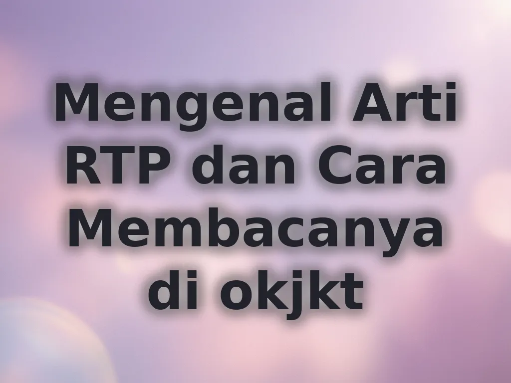 Mengenal Arti RTP dan Cara Membacanya di okjkt